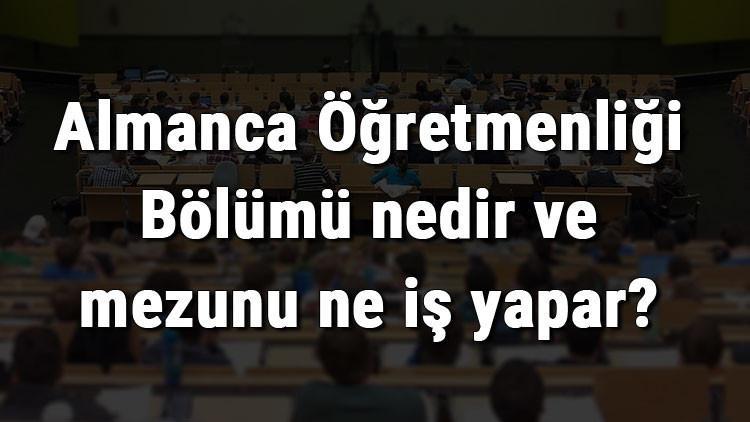 Almanca Öğretmenliği Bölümü nedir ve mezunu ne iş yapar? Bölümü olan üniversiteler, dersleri ve iş imkanları