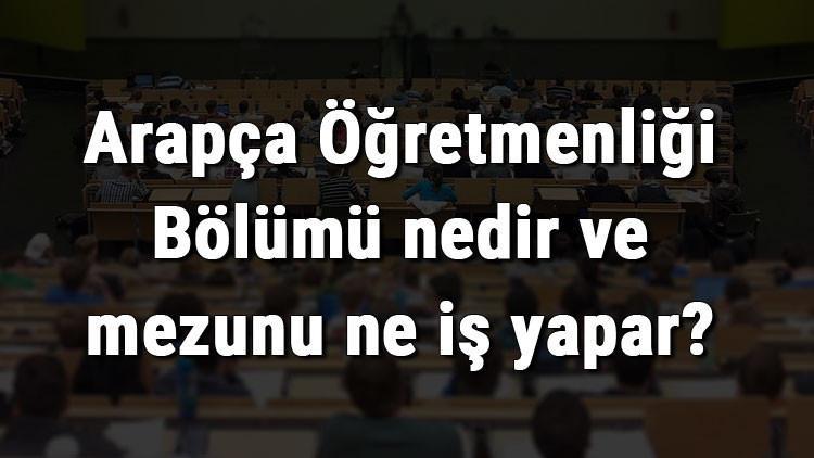 Arapça Öğretmenliği Bölümü nedir ve mezunu ne iş yapar? Bölümü olan üniversiteler, dersleri ve iş imkanları