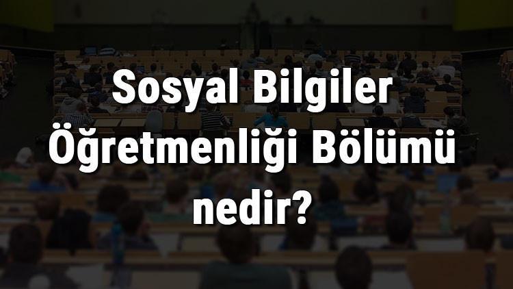 Sosyal Bilgiler Öğretmenliği Bölümü nedir ve mezunu ne iş yapar? Bölümü olan üniversiteler, dersleri ve iş imkanları