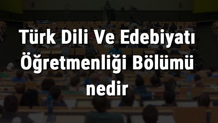 Türk Dili Ve Edebiyatı Öğretmenliği Bölümü nedir ve mezunu ne iş yapar? Bölümü olan üniversiteler, dersleri ve iş imkanları