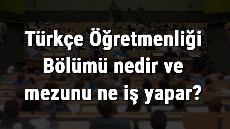 Türkçe Öğretmenliği Bölümü nedir ve mezunu ne iş yapar? Bölümü olan üniversiteler, dersleri ve iş imkanları
