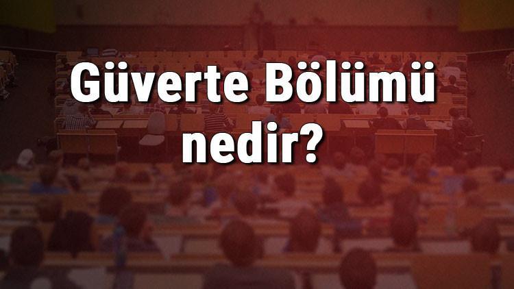 Güverte Bölümü nedir ve mezunu ne iş yapar? Bölümü olan üniversiteler, dersleri ve iş imkanları