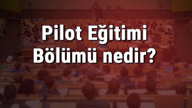 Pilot Eğitimi Bölümü nedir ve mezunu ne iş yapar? Bölümü olan üniversiteler, dersleri ve iş imkanları