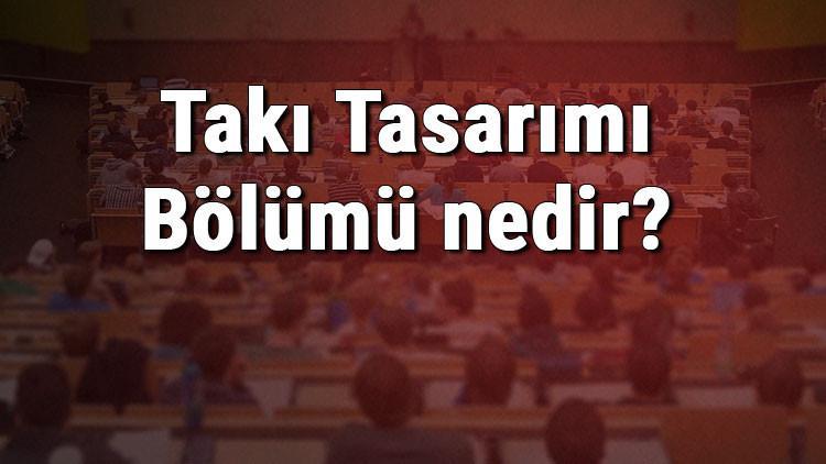 Takı Tasarımı Bölümü nedir ve mezunu ne iş yapar? Bölümü olan üniversiteler, dersleri ve iş imkanları