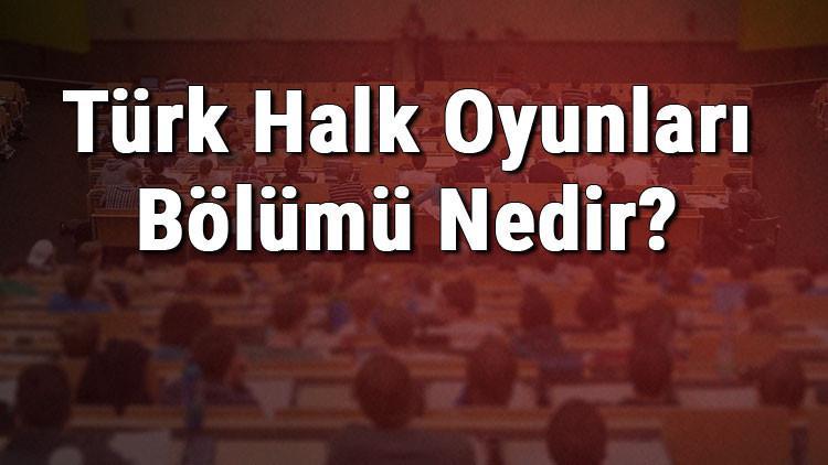 Türk Halk Oyunları Bölümü Nedir Ve Mezunu Ne İş Yapar? Bölümü Olan Üniversiteler, Dersleri Ve İş İmkanları