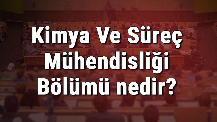 Kimya Ve Süreç Mühendisliği Bölümü nedir ve mezunu ne iş yapar? Bölümü olan üniversiteler, dersleri ve iş imkanları