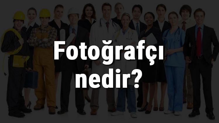 Fotoğrafçı nedir, ne iş yapar ve nasıl olunur? Fotoğrafçı olma şartları, maaşları ve iş imkanları