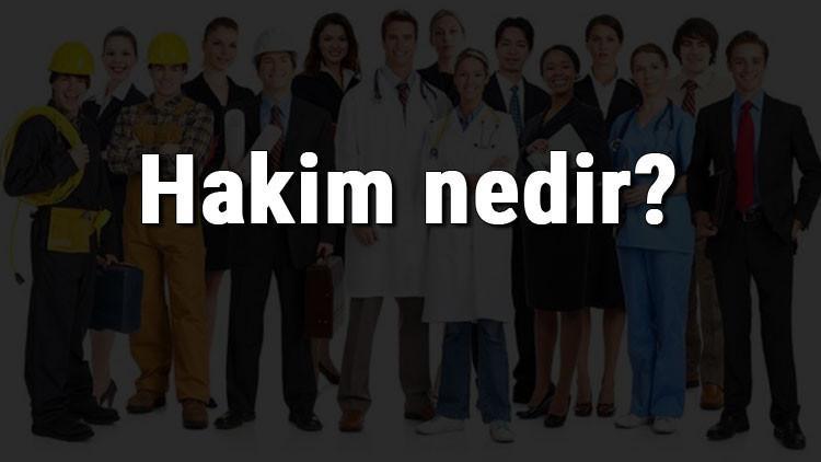 hakim nedir ne is yapar ve nasil olunur hakim olma sartlari maaslari ve is imkanlari