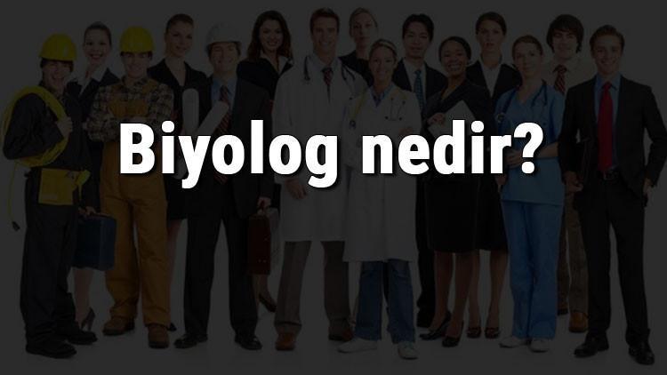 Biyolog nedir, ne iş yapar ve nasıl olunur? Biyolog olma şartları, maaşları ve iş imkanları