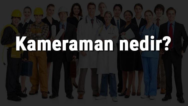 Kameraman nedir, ne iş yapar ve nasıl olunur? Kameraman olma şartları, maaşları ve iş imkanları