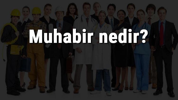 Muhabir nedir, ne iş yapar ve nasıl olunur? Muhabir olma şartları, maaşları ve iş imkanları