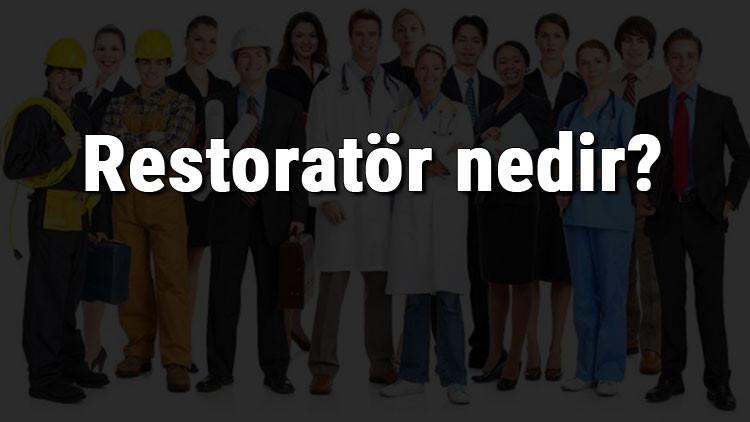 Restoratör nedir, ne iş yapar ve nasıl olunur? Restoratör olma şartları, maaşları ve iş imkanları