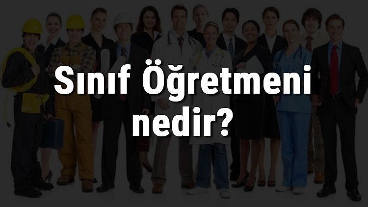 sinif ogretmeni nedir ne is yapar ve nasil olunur sinif ogretmeni olma sartlari maaslari ve is imkanlari