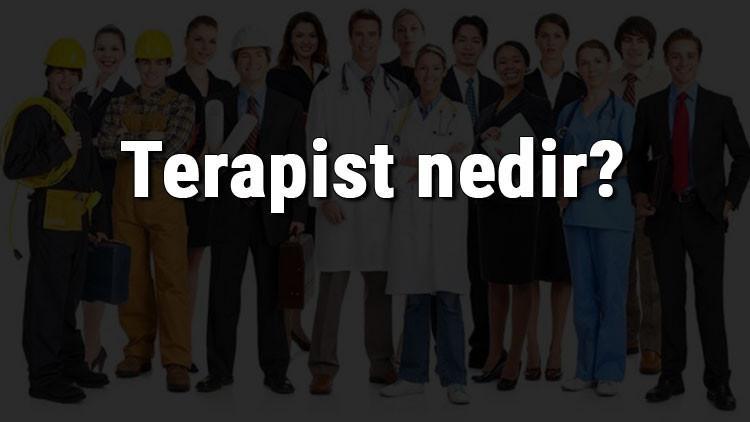Terapist nedir, ne iş yapar ve nasıl olunur? Terapist olma şartları, maaşları ve iş imkanları