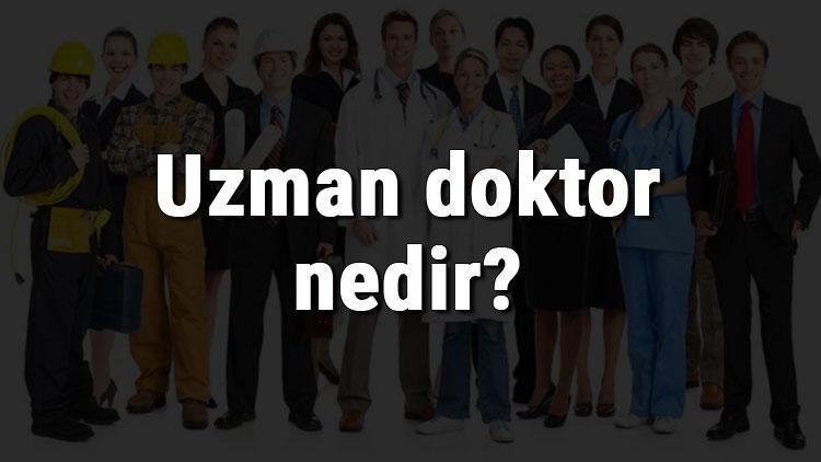 Uzman Doktor Nedir, Ne Iş Yapar Ve Nasıl Olunur? Uzman Doktor Olma ...