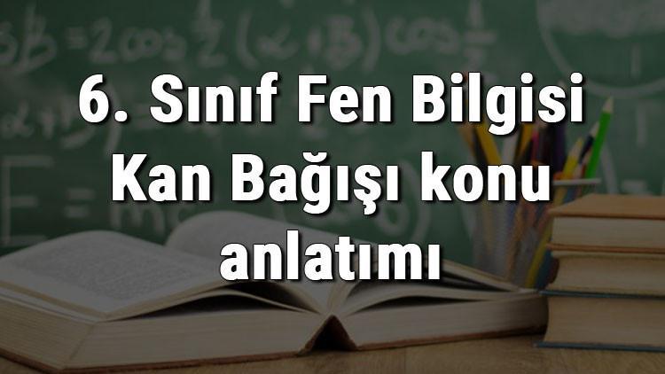 6. Sınıf Fen Bilgisi Kan Bağışı konu anlatımı