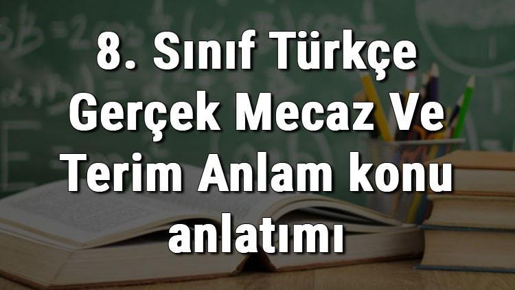 8. Sınıf Türkçe Gerçek Mecaz Ve Terim Anlam konu anlatımı