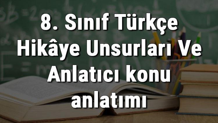 8. Sınıf Türkçe Hikâye Unsurları Ve Anlatıcı konu anlatımı