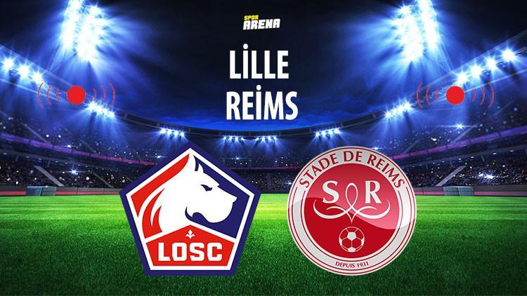 Lille - Reims maçı saat kaçta ve hangi kanalda canlı yayınlanacak?.