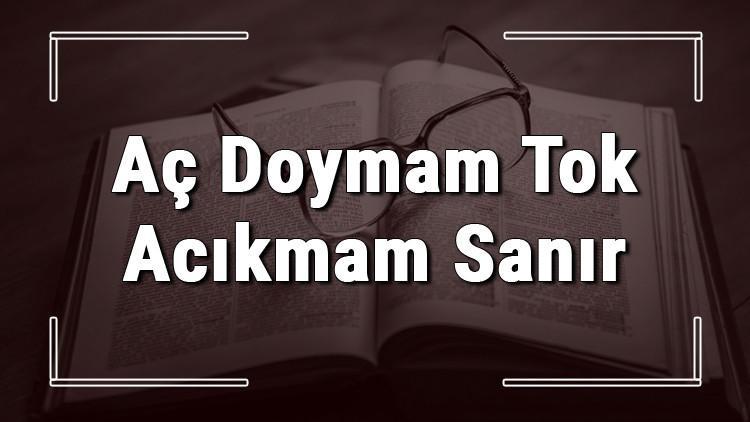 Aç Doymam Tok Acıkmam Sanır atasözünün anlamı ve örnek cümle içinde kullanımı (TDK)