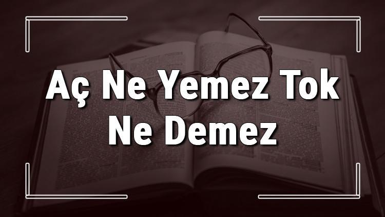 Aç Ne Yemez Tok Ne Demez atasözünün anlamı ve örnek cümle içinde kullanımı (TDK)