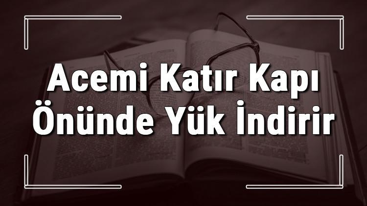 Acemi Katır Kapı Önünde Yük İndirir atasözünün anlamı ve örnek cümle içinde kullanımı (TDK)