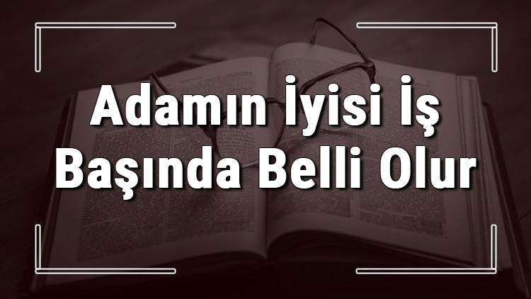 Adamın İyisi İş Başında Belli Olur atasözünün anlamı ve örnek cümle içinde kullanımı (TDK)