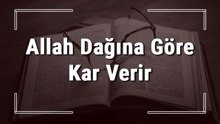 Allah Dağına Göre Kar Verir atasözünün anlamı ve örnek cümle içinde kullanımı (TDK)
