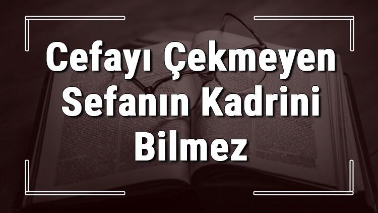 Cefayı Çekmeyen Sefanın Kadrini Bilmez atasözünün anlamı ve örnek cümle