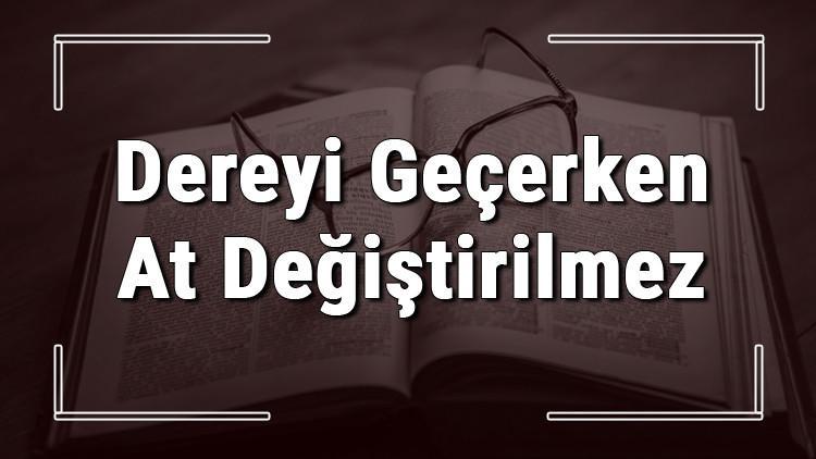 Dereyi Geçerken At Değiştirilmez atasözünün anlamı ve örnek cümle içinde kullanımı (TDK)