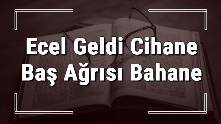 Ecel Geldi Cihane Baş Ağrısı Bahane atasözünün anlamı ve örnek cümle içinde kullanımı (TDK)