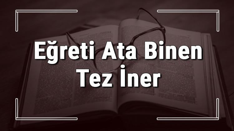 Eğreti Ata Binen Tez İner atasözünün anlamı ve örnek cümle içinde kullanımı (TDK)