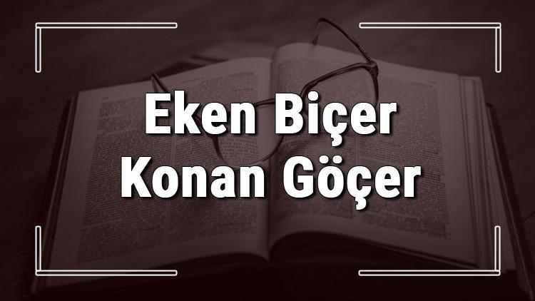 Eken Biçer Konan Göçer atasözünün anlamı ve örnek cümle içinde kullanımı (TDK)