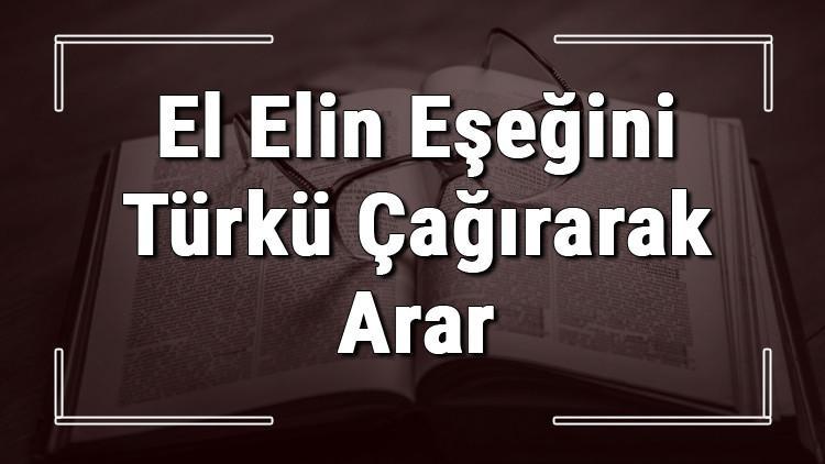 El Elin Eşeğini Türkü Çağırarak Arar atasözünün anlamı ve örnek cümle içinde kullanımı (TDK)