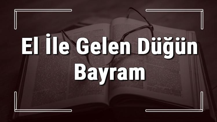 El İle Gelen Düğün Bayram atasözünün anlamı ve örnek cümle içinde kullanımı (TDK)