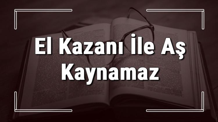 El Kazanı İle Aş Kaynamaz atasözünün anlamı ve örnek cümle içinde kullanımı (TDK)