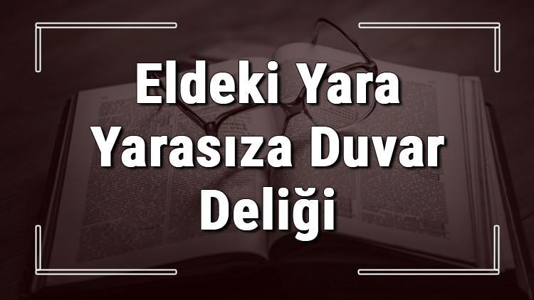 Eldeki Yara Yarasıza Duvar Deliği atasözünün anlamı ve örnek cümle içinde kullanımı (TDK)
