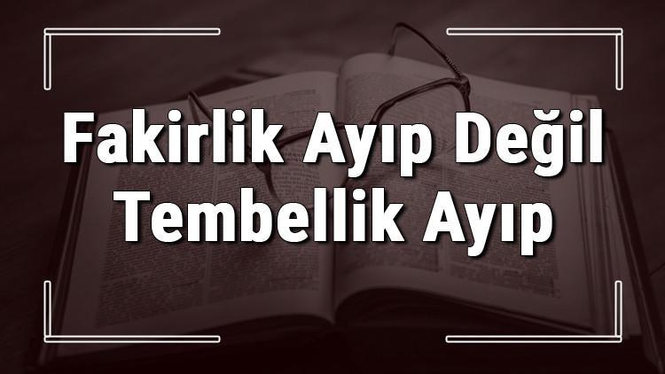 Fakirlik Ayıp Değil Tembellik Ayıp atasözünün anlamı ve örnek cümle içinde kullanımı (TDK)