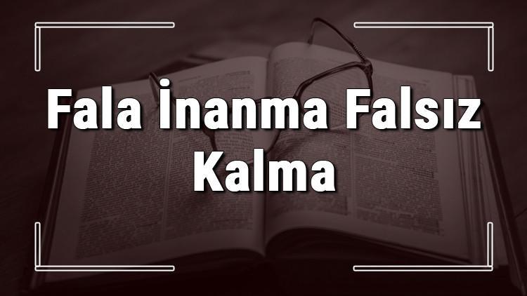 Fala İnanma Falsız Kalma atasözünün anlamı ve örnek cümle içinde kullanımı (TDK)