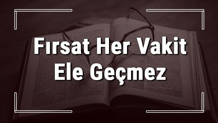 Fırsat Her Vakit Ele Geçmez atasözünün anlamı ve örnek cümle içinde kullanımı (TDK)