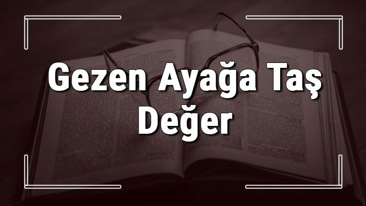 Gezen Ayağa Taş Değer atasözünün anlamı ve örnek cümle içinde kullanımı (TDK)