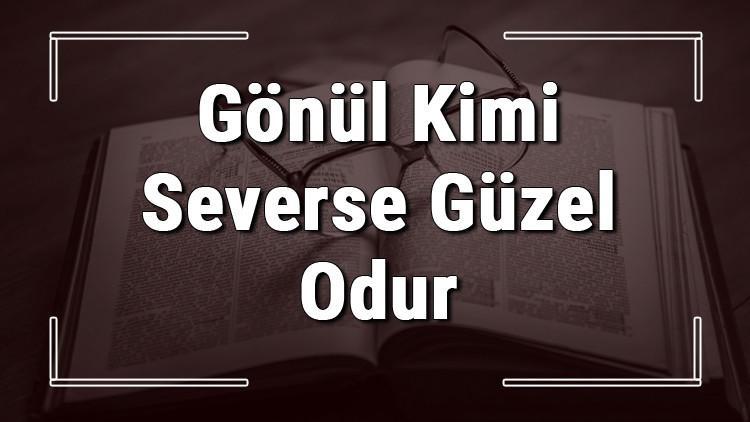 Gönül Kimi Severse Güzel Odur atasözünün anlamı ve örnek cümle İçinde Kullanımı (TDK)