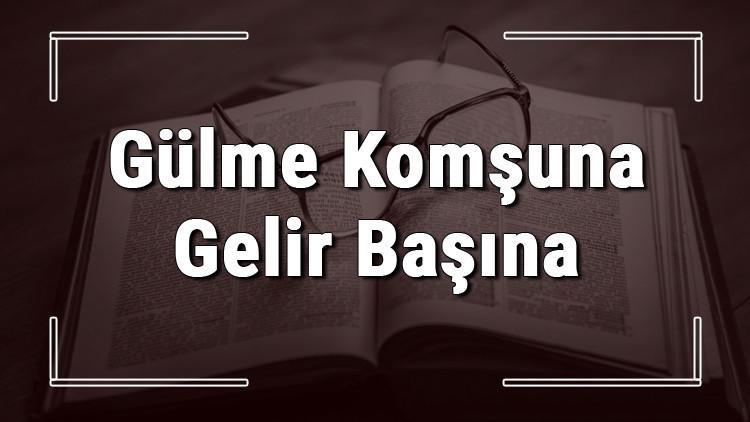 Gülme Komşuna Gelir Başına atasözünün anlamı ve örnek cümle içinde kullanımı (TDK)