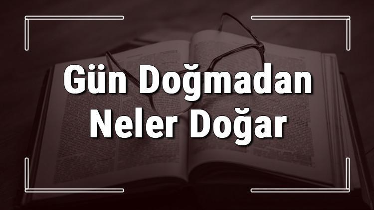 Gün Doğmadan Neler Doğar atasözünün anlamı ve örnek cümle içinde kullanımı (TDK)