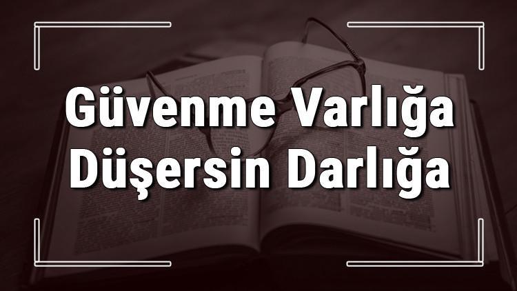 Güvenme Varlığa Düşersin Darlığa atasözünün anlamı ve örnek cümle içinde kullanımı (TDK)
