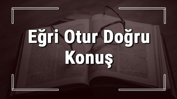 Eğri Otur Doğru Konuş / Söyle atasözünün anlamı ve örnek cümle içinde kullanımı (TDK)