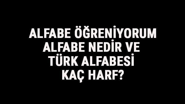Alfabe Öğreniyorum - Alfabe Nedir Ve Türk Alfabesi Kaç Harf? Türkçe Alfabe Harfleri Sırası Ve Tablosu