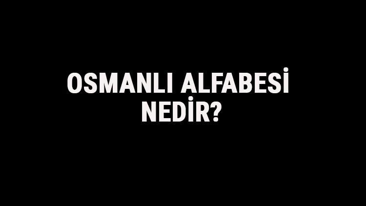Osmanlı Alfabesi Nedir? Transkripsiyon Alfabesi Özellikleri, Harfleri Ve Sayıları Hakkında Bilgi