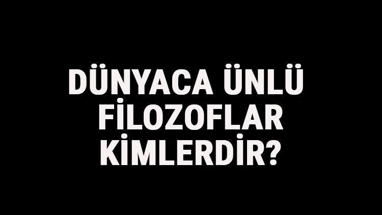 Dünyaca Ünlü Filozoflar Kimlerdir? Dünyaca Ünlü Felsefeciler Ve Eserleri Hakkında Kısa Bilgi