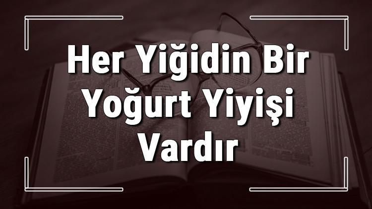 Her Yiğidin Bir Yoğurt Yiyişi Vardır atasözünün anlamı ve örnek cümle içinde kullanımı (TDK)